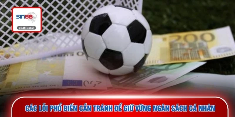 Các lỗi phổ biến cần tránh để giữ vững ngân sách cá nhân 
