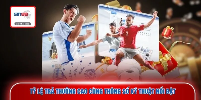 Tỷ lệ trả thưởng cao cùng thông số kỹ thuật nổi bật 